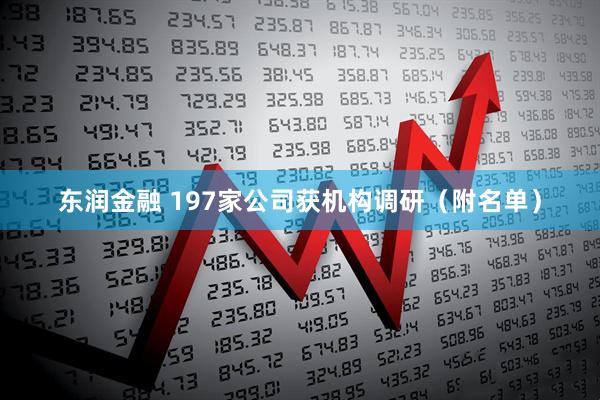 东润金融 197家公司获机构调研（附名单）